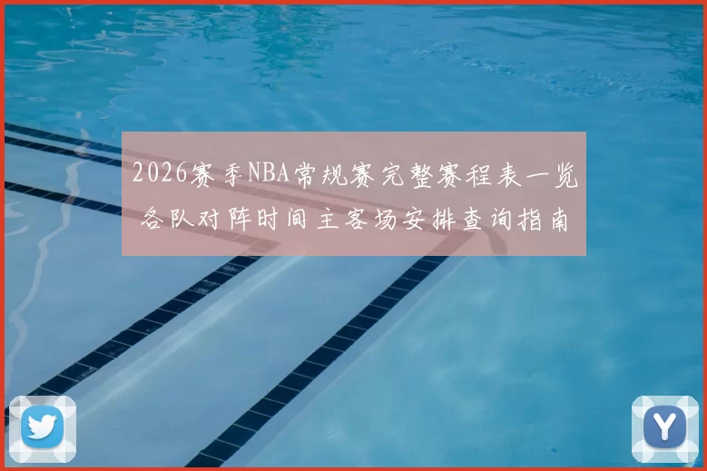 2026赛季NBA常规赛完整赛程表一览 各队对阵时间主客场安排查询指南