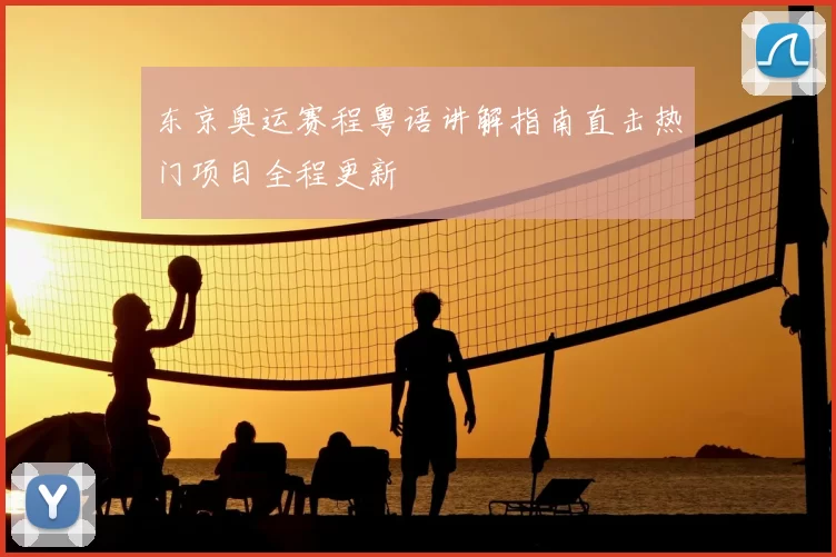 东京奥运赛程粤语讲解指南直击热门项目全程更新