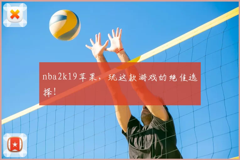 nba2k19苹果，玩这款游戏的绝佳选择！