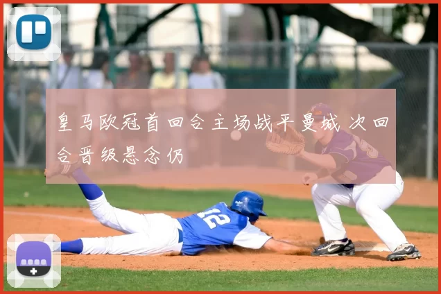 皇马欧冠首回合主场战平曼城 次回合晋级悬念仍