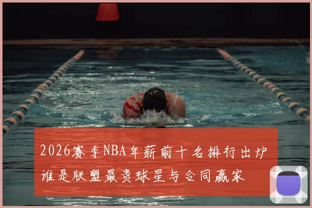 2026赛季NBA年薪前十名排行出炉 谁是联盟最贵球星与合同赢家