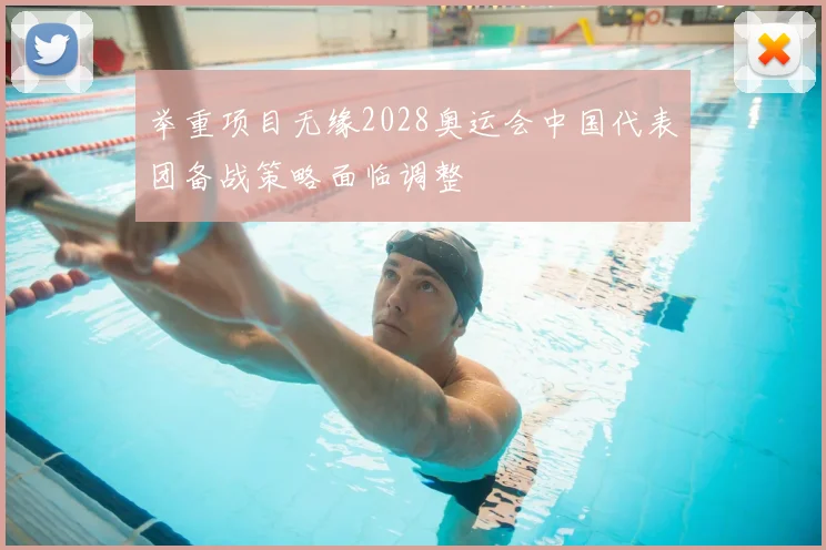 举重项目无缘2028奥运会中国代表团备战策略面临调整